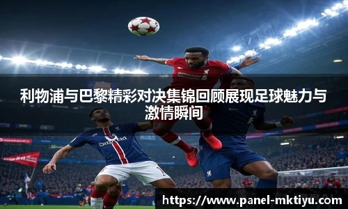 利物浦与巴黎精彩对决集锦回顾展现足球魅力与激情瞬间